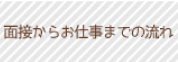 面接からお仕事までの流れ